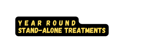 y e a r r o u n d stand alone treatments